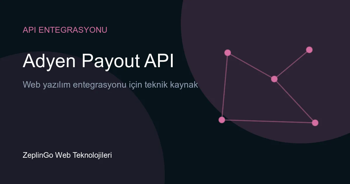 Adyen Payout API entegrasyonu ile ödeme süreçlerinin dijitalleştirilmesi
