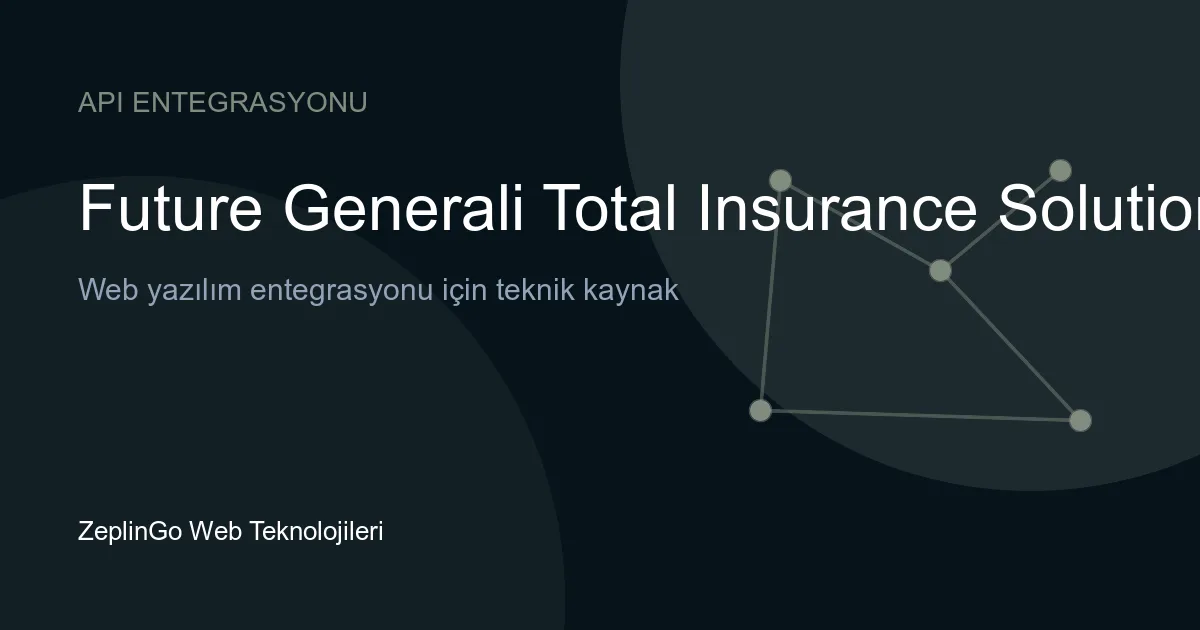 Future Generali Total Insurance Solutions API entegrasyonu ile sigorta poliçelerinin dijital erişimi