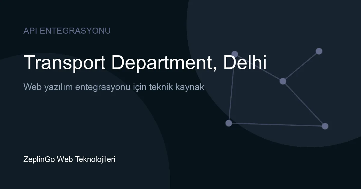 Delhi Ulaştırma Dairesi API entegrasyonu ile sürücü belgesi ve araç tescil belgesi doğrulama