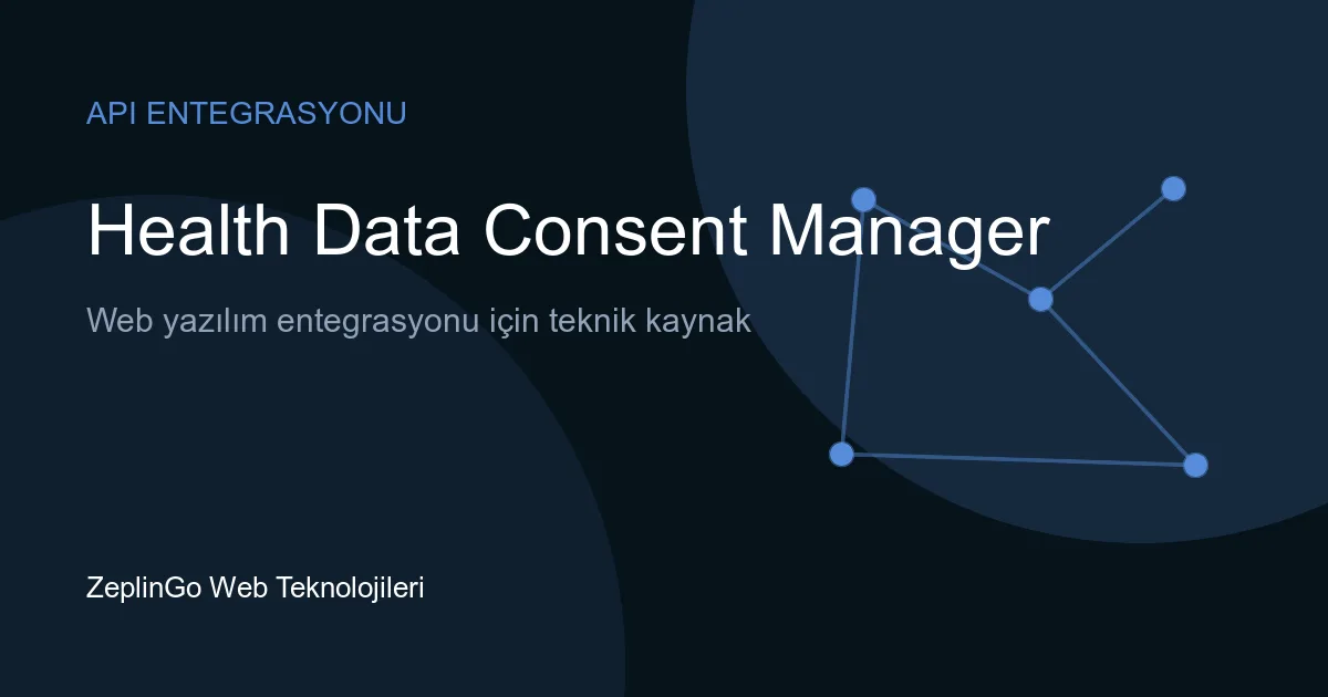 Health Data Consent Manager API entegrasyonu ile sağlık verilerinin güvenli paylaşımı