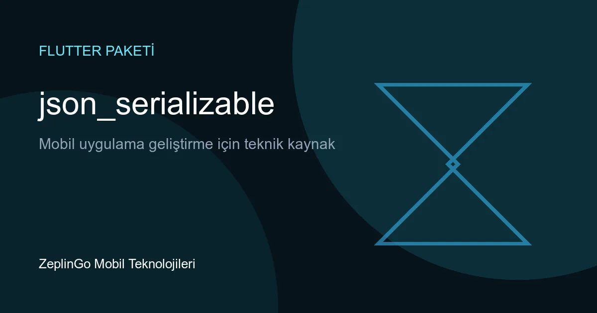 json_serializable Flutter Paketi - JSON Dönüşümü için Otomatik Kod Üretimi